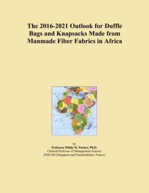 The 2016-2021 Outlook for Duffle Bags and Knapsacks Made from Manmade Fiber Fabrics in Africa Paperback – May 21, 2015